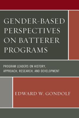 Gender-Based Perspectives on Batterer Programs: Program Leaders on History, Approach, Research, and Development - Gondolf, Edward W, Dr., Ed.D, M.P.H.