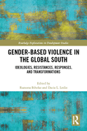 Gender-Based Violence in the Global South: Ideologies, Resistances, Responses, and Transformations