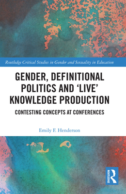 Gender, Definitional Politics and 'Live' Knowledge Production: Contesting Concepts at Conferences - Henderson, Emily F.