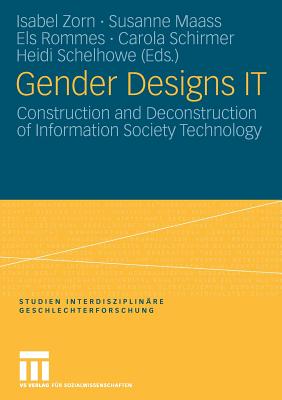 Gender Designs It: Construction and Deconstruction of Information Society Technology - Zorn, Isabel (Editor), and Maass, Susanne (Editor), and Rommes, Els (Editor)