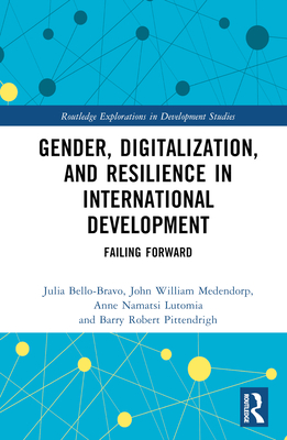 Gender, Digitalization, and Resilience in International Development: Failing Forward - Bello-Bravo, Julia, and Medendorp, John William, and Lutomia, Anne Namatsi