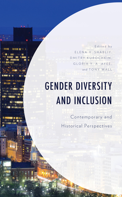 Gender Diversity and Inclusion: Contemporary and Historical Perspectives - Ayee, Gloria Y a (Editor), and Shabliy, Elena V (Editor), and Kurochkin, Dmitry (Editor)