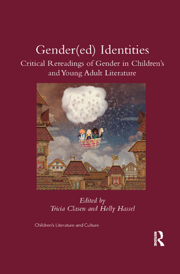 Gender(ed) Identities: Critical Rereadings of Gender in Children's and Young Adult Literature - Clasen, Tricia (Editor), and Hassel, Holly (Editor)