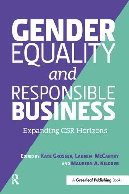 Gender Equality and Responsible Business: Expanding CSR Horizons - Grosser, Kate (Editor), and McCarthy, Lauren (Editor), and Kilgour, Maureen A (Editor)