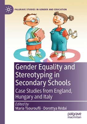 Gender Equality and Stereotyping in Secondary Schools: Case Studies from England, Hungary and Italy - Tsouroufli, Maria (Editor), and Rdai, Dorottya (Editor)