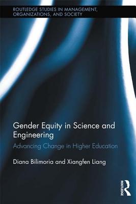 Gender Equity in Science and Engineering: Advancing Change in Higher Education - Bilimoria, Diana, and Liang, Xiangfen