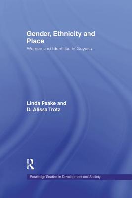 Gender, Ethnicity and Place: Women and Identities in Guyana - Peake, Linda, and Trotz, D. Alissa