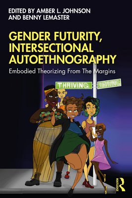 Gender Futurity, Intersectional Autoethnography: Embodied Theorizing from the Margins - Johnson, Amber L (Editor), and LeMaster, Benny (Editor)