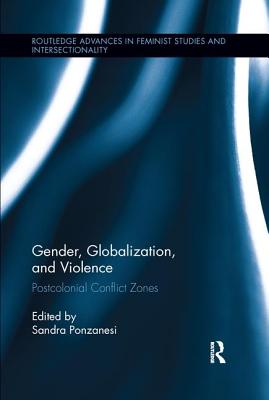 Gender, Globalization, and Violence: Postcolonial Conflict Zones - Ponzanesi, Sandra (Editor)