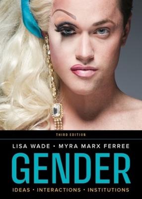 Gender: Ideas, Interactions, Institutions - Wade, Lisa, and Ferree, Myra Marx