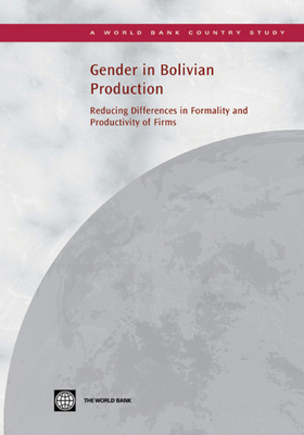 Gender in Bolivian Production: Reducing Differences in Formality and Productivity of Firms - Sakho, Yaye (Editor), and Lunde, Trine (Editor), and Arribas-Banos, Maria (Editor)