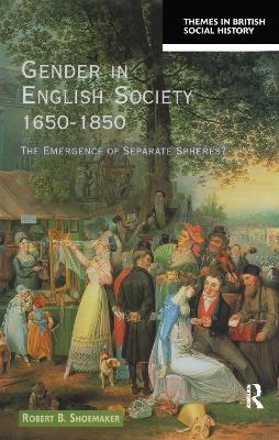 Gender in English Society 1650-1850: The Emergence of Separate Spheres? - Shoemaker, Robert B