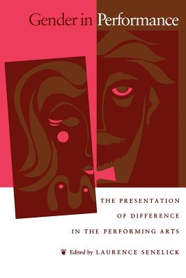 Gender in Perfomance: The Presentation of Difference in the Performing Arts - Senelick, Laurence, Mr. (Editor)