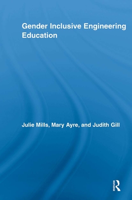 Gender Inclusive Engineering Education - Mills, Julie, and Ayre, Mary Elizabeth, and Gill, Judith