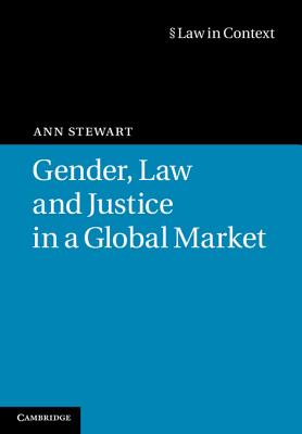 Gender, Law and Justice in a Global Market - Stewart, Ann