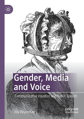 Gender, Media and Voice: Communicative Injustice and Public Speech - Kay, Jilly Boyce