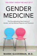 Gender Medicine: The Groundbreaking New Science of Gender- And Sex-Related Diagnosis and Treatment