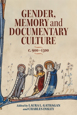 Gender, Memory and Documentary Culture, C.900-1300 - Gathagan, Laura L (Contributions by), and Insley, Charles (Contributions by), and Livingstone, Amy (Contributions by)