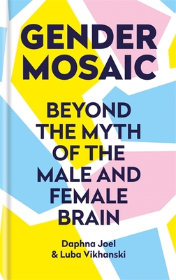 Gender Mosaic: Beyond the myth of the male and female brain - Joel, Prof. Daphna, and Vikhanski, Luba