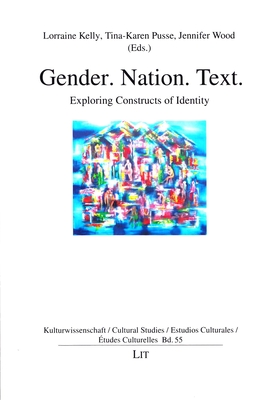 Gender. Nation. Text.: Exploring Constructs of Identity Volume 55 - Kelly, Lorraine (Editor), and Pusse, Tina-Karen (Editor), and Wood, Jennifer (Editor)