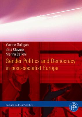 Gender Politics and Democracy in Post-Socialist Europe - Galligan, Yvonne, and Clavero, Sara, and Calloni, Marina