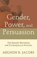 Gender, Power, and Persuasion: The Genesis Narratives and Contemporary Portraits - Jacobs, Mignon R