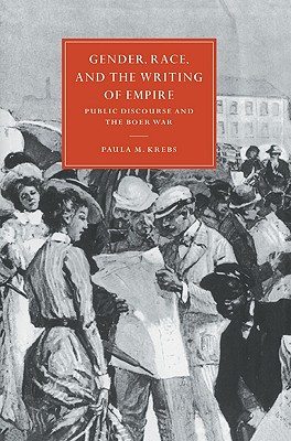 Gender, Race, and the Writing of Empire: Public Discourse and the Boer War - Krebs, Paula  M.