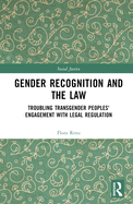 Gender Recognition and the Law: Troubling Transgender Peoples' Engagement with Legal Regulation