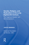 Gender, Religion, and Radicalism in the Long Eighteenth Century: The 'Ingenious Quaker' and Her Connections