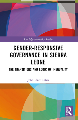 Gender-Responsive Governance in Sierra Leone: The Transitions and Logic of Inequality - Idriss Lahai, John