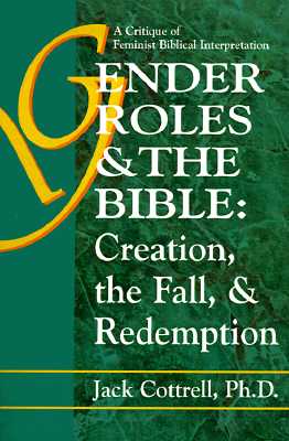 Gender Roles & the Bible: Creation, the Fall, & Redemption: A Critique of Feminist Biblical Interpretation - Cottrell, Jack W, Th.D.