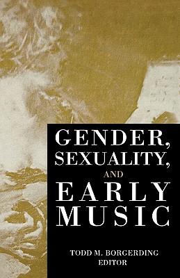 Gender, Sexuality, and Early Music - Borgerding, Todd C (Editor)