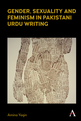 Gender, Sexuality and Feminism in Pakistani Urdu Writing - Yaqin, Amina