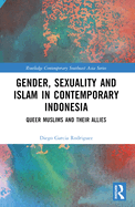 Gender, Sexuality and Islam in Contemporary Indonesia: Queer Muslims and Their Allies