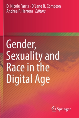 Gender, Sexuality and Race in the Digital Age - Farris, D Nicole (Editor), and Compton, D'Lane R (Editor), and Herrera, Andrea P (Editor)