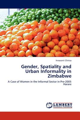 Gender, Spatiality and Urban Informality in Zimbabwe - Chirisa, Innocent