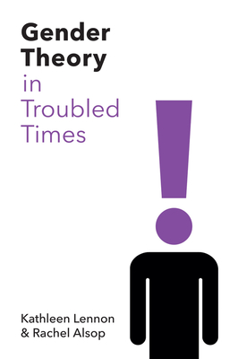 Gender Theory in Troubled Times - Lennon, Kathleen, and Alsop, Rachel
