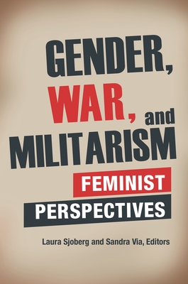 Gender, War, and Militarism: Feminist Perspectives - Enloe, Cynthia (Foreword by), and Sjoberg, Laura (Editor), and Via, Sandra E (Editor)