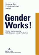 Gender Works!: Gender Mainstreaming: Gute Beispiele Aus Der Facharbeit