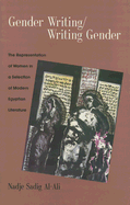 Gender Writing/Writing Gender: The Representation of Women in a Selection of Modern Egyptian Literature - Al-Ali, Nadje Sadig