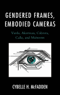 Gendered Frames, Embodied Cameras: Varda, Akerman, Cabrera, Calle, and Mawenn