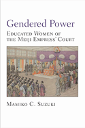 Gendered Power: Educated Women of the Meiji Empress' Court Volume 86