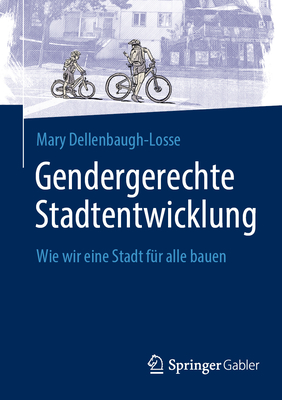 Gendergerechte Stadtentwicklung: Wie wir eine Stadt f?r alle bauen - Dellenbaugh-Losse, Mary