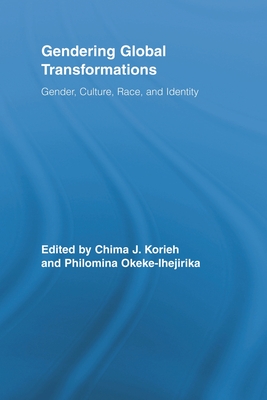 Gendering Global Transformations: Gender, Culture, Race, and Identity - Korieh, Chima J. (Editor), and Okeke-Ihejirika, Philomina E (Editor)
