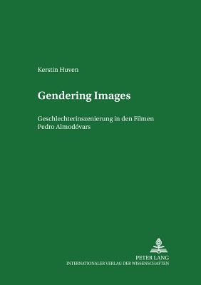 Gendering Images: Geschlechterinszenierung in Den Filmen Pedro Almod?vars - Mhrmann, Renate (Editor), and Huven, Kerstin