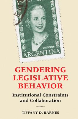 Gendering Legislative Behavior: Institutional Constraints and Collaboration - Barnes, Tiffany D.