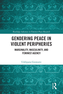 Gendering Peace in Violent Peripheries: Marginality, Masculinity, and Feminist Agency