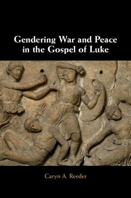 Gendering War and Peace in the Gospel of Luke - Reeder, Caryn A