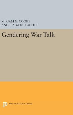 Gendering War Talk - Cooke, Miriam (Editor), and Woollacott, Angela (Editor)