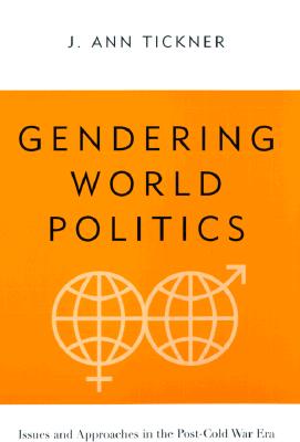 Gendering World Politics: Issues and Approaches in the Post-Cold War Era - Tickner, J Ann